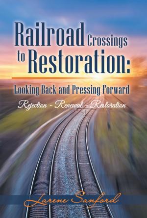 Cover of the book Railroad Crossings to Restoration: Looking Back and Pressing Forward by Roger Sonnenberg