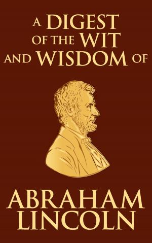 Cover of the book Digest of the Wit and Wisdom of Abraham Lincoln by L. M. Montgomery