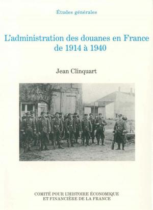 Cover of the book L'administration des douanes en France de 1914 à 1940 by Collectif