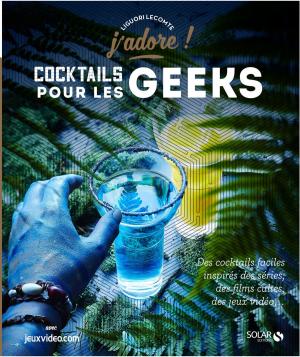 Cover of the book Cocktails pour les geeks - J'adore by Dorian NIETO
