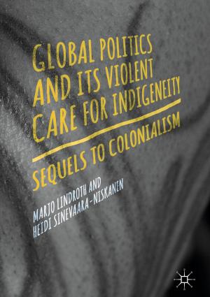 Cover of the book Global Politics and Its Violent Care for Indigeneity by 