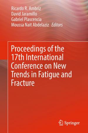 Cover of the book Proceedings of the 17th International Conference on New Trends in Fatigue and Fracture by Yuriy M. Penkin, Victor A. Katrich, Mikhail V. Nesterenko, Sergey L. Berdnik, Victor M. Dakhov