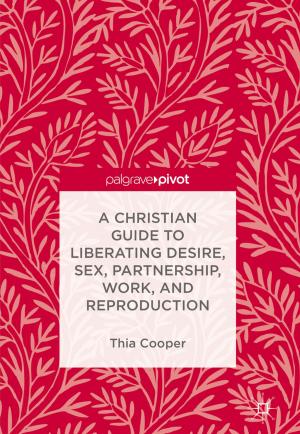 Cover of the book A Christian Guide to Liberating Desire, Sex, Partnership, Work, and Reproduction by 