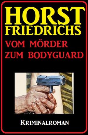 Book cover of Horst Friedrichs Kriminalroman - Vom Mörder zum Bodyguard