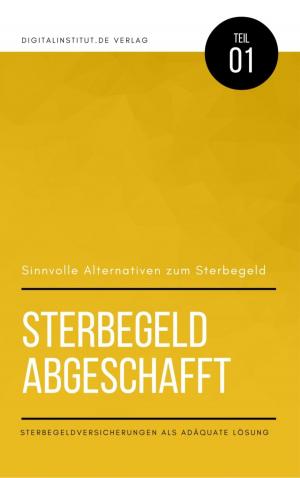Cover of the book Sinnvolle Alternativen zum Sterbegeld: Sterbegeld abgeschafft - Sterbegeldversicherung als adäquate Lösung by Dominique Douree