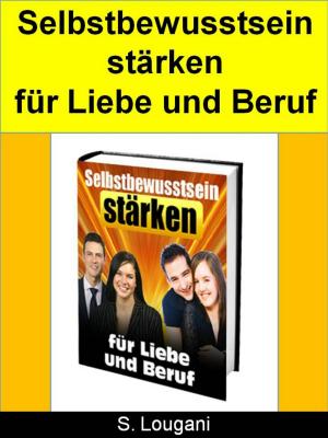 Cover of the book Selbstbewusstsein stärken für Liebe und Beruf by Tom Kreuzer