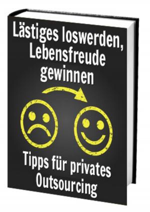 Cover of the book Lästiges loswerden, Lebensfreude gewinnen – Tipps für privates Outsourcingn by Katja Dyckhoff & Thomas Westerhausen