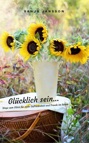 Cover of the book Glücklich sein...Wege zum Glück für mehr Zufriedenheit & Freude im Leben by Racha Zeidan