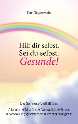 Cover of the book Hilf dir selbst. Sei du selbst. Gesunde! by Astrid Kraus