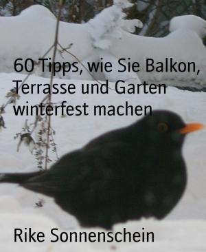 Cover of the book 60 Tipps, wie Sie Balkon, Terrasse und Garten winterfest machen by Rittik Chandra