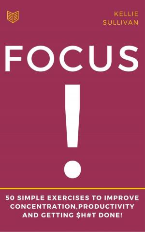 Cover of the book Focus : 5O Simple Exercises To Improve Concentration,Productivity And Getting $h#t Done! by Marie L. Thomas