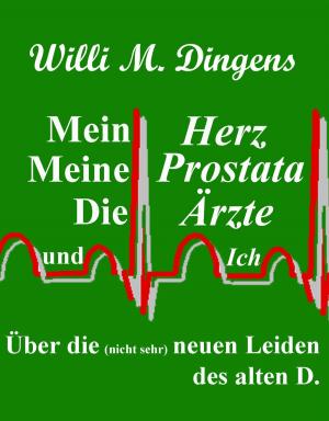 Cover of the book Mein Herz, meine Prostata, die Ärzte und Ich by Peter Wimmer
