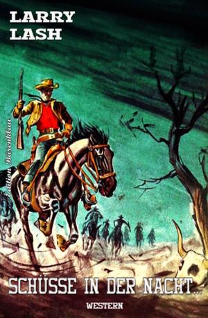 Cover of the book Larry Lash Western - Schüsse in der Nacht by Robert E. Howard