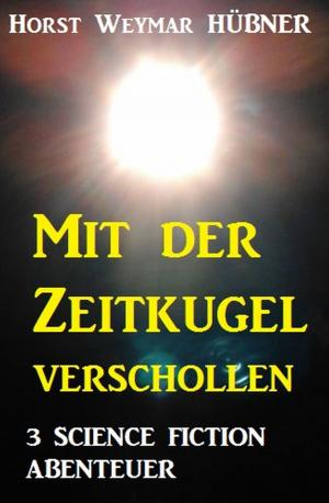 Cover of the book Mit der Zeitkugel verschollen - 3 Science Fiction Abenteuer by Uwe Erichsen
