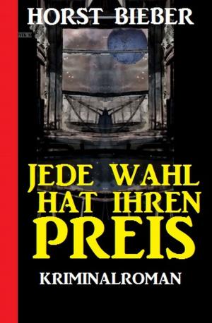 Cover of the book Jede Wahl hat ihren Preis: Kriminalroman by Alfred Bekker, Horst Bieber, Franc Helgath, A. F. Morland