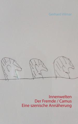 Cover of the book Innenwelten Der Fremde / Camus - eine szenische Annäherung by Logan J. Davisson