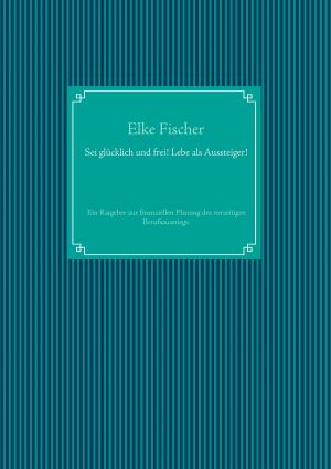 Cover of the book Sei glücklich und frei! Lebe als Aussteiger! by Teflon Fonfara