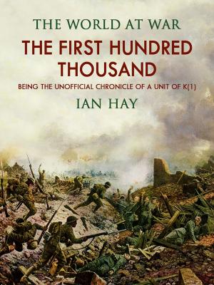 Cover of the book The First Hundred Thousand: Being the Unofficial Chronicle of a Unit of "K(1)" by G. A. Henty