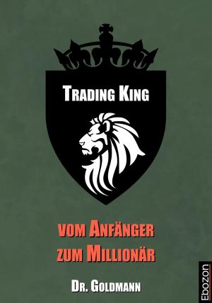 Cover of the book Trading King - vom Anfänger zum Millionär by Kwasny Dariusz
