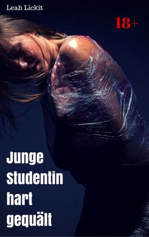Cover of the book Junge Studentin hart gequält by Leah Lickit
