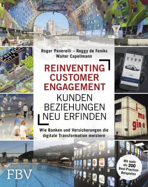 Cover of the book Reinventing Customer Engagement - Kundenbeziehungen neu erfinden by Florian Müller, Thomas Käsdorf, Florian Homm, Jannis Ganschow