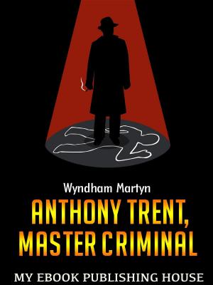 Cover of the book Anthony Trent, Master Criminal by Alvar Núñez Cabeza de Vaca