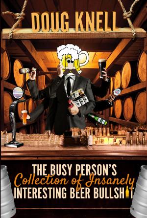 Cover of the book The Busy Person's Collection Of Insanely Interesting Beer Bullshit by Zarin Thomson