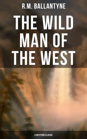 Cover of the book The Wild Man of the West (A Western Classic) by Anne Kane