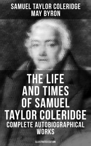 Cover of the book The Life and Times of Samuel Taylor Coleridge: Complete Autobiographical Works (Illustrated Edition) by Arthur J. Rees