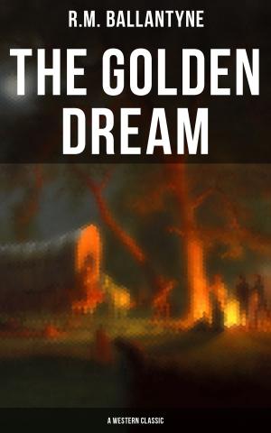 Cover of the book The Golden Dream (A Western Classic) by Fred M. White