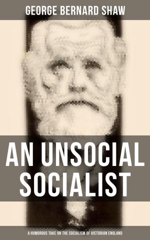 Cover of the book AN UNSOCIAL SOCIALIST (A Humorous Take on the Socialism of Victorian England) by B. M. Bower
