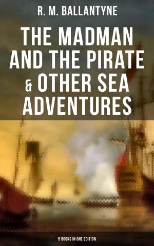 bigCover of the book The Madman and the Pirate & Other Sea Adventures - 5 Books in One Edition by 
