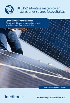 Cover of the book Montaje mecánico en instalaciones solares fotovoltaica. ENAE0108 by Francisco  Martín Antúnez Soria, S. L.  Innovación y Cualificación