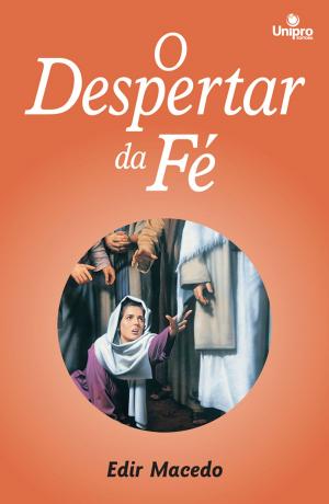 Cover of the book O Despertar da Fé by Edir Macedo, Renato Cardoso, Patrícia Macedo, David Higginbotham, Maurinei Carvalho, Luís Bernardino