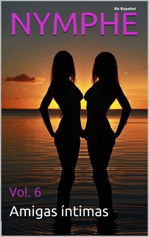 Cover of the book NYMPHE - Vol. 6: Las Amigas Intimas by Editions LeBooks