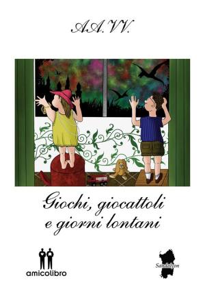Cover of the book Giochi, giocattoli e giorni lontani by Delussu Simonetta, Montaldo Paolo