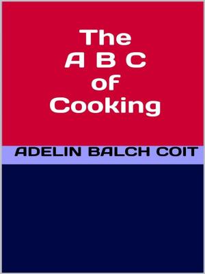 Cover of the book The A B C of Cooking by THOMAS GASKELL ALLEN, JR. AND WILLIAM LEWIS SACHTLEBEN