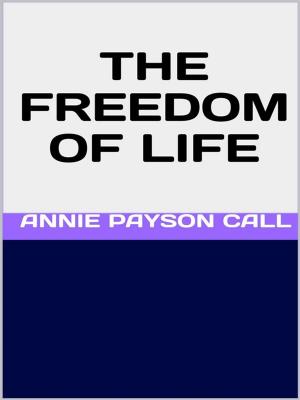 Cover of the book The Freedom of Life by Annie Payson Call