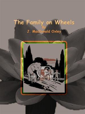Cover of The Family on Wheels by J. MacDonald Oxley, J. MacDonald Oxley