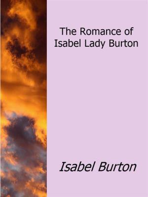 Cover of the book The Romance of Isabel Lady Burton by Austin Dobson