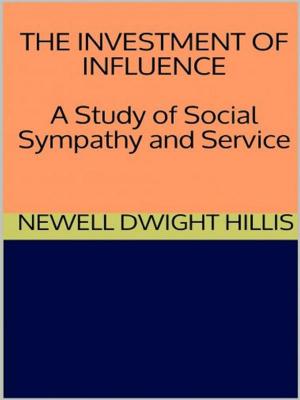 Cover of the book The Investment of Influence - A Study of Social Sympathy and Service by Emanuel Swedenborg