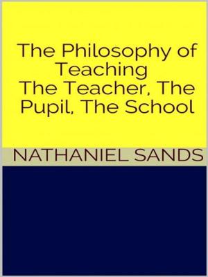 bigCover of the book The Philosophy of Teaching - The Teacher, The Pupil, The School by 