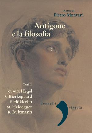 Cover of the book Antigone e la filosofia by Paolo De Castro