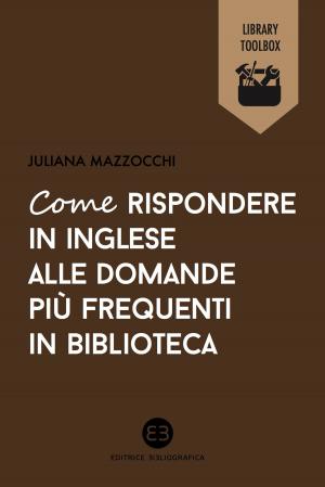 Cover of the book Come rispondere in inglese alle domande più frequenti in biblioteca by Giuliano Vigini