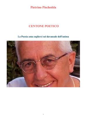 Cover of the book Centone poetico by Pietrino Pischedda