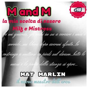 Cover of the book M and M: la mia scelta di essere milf e mistress by Elena Benigni