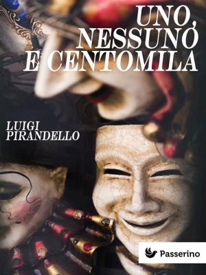 Cover of the book Uno, nessuno e centomila by Passerino Editore