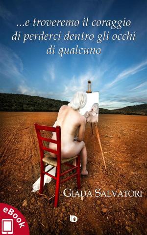 Cover of the book ...e troveremo il coraggio di perderci dentro gli occhi di qualcuno by Benedetta Ruggeri