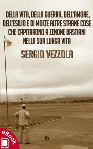 Cover of Della vita, della guerra, dell’amore, dell’esilio e di molte altre strane cose che capitarono a Zenone Bastiani nella sua lunga vita