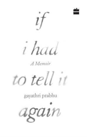 Cover of the book If I Had to Tell It Again: A Memoir by Aruna Chakravarti